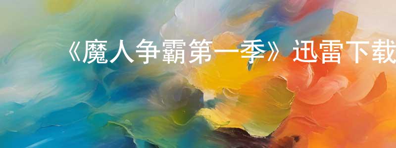 陈坚谊发布《魔人争霸第一季》迅雷下载/在线观看-魔幻科幻-美剧天堂